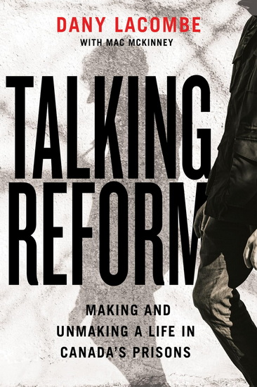Talking Reform: Making and Unmaking a Life in Canada&#39;s Prisons - DANY LACOMBE