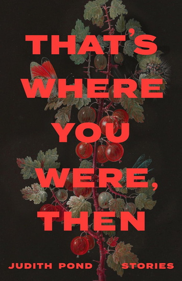 That’s Where You Were, Then - JUDITH POND