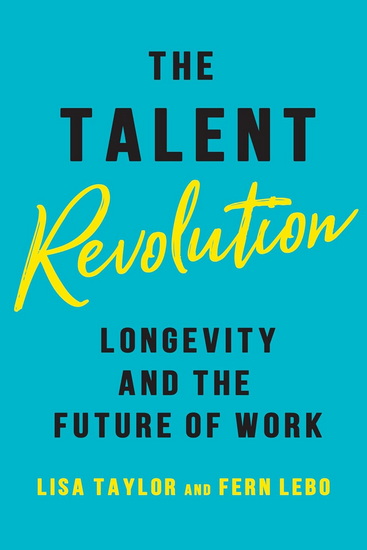The Talent Revolution: Longevity and the Future of Work, New and Updated Edition - LISA TAYLOR - FERN LEBO