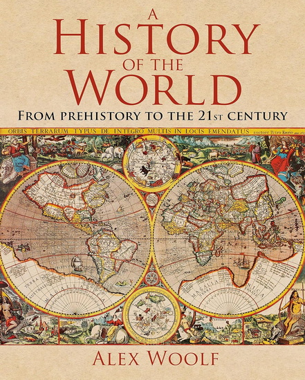 A History of the World: From Prehistory to the 21st Century - ALEX WOOLF