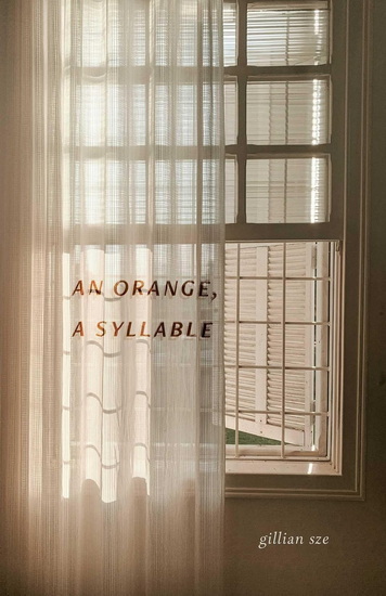 An Orange, A Syllable - GILLIAN SZE