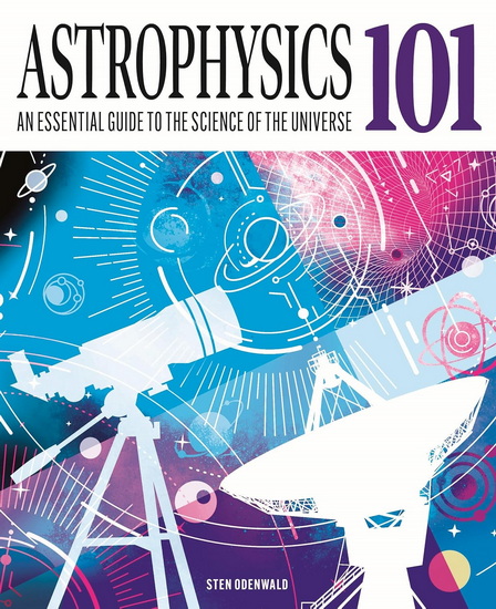 Astrophysics 101: An Essential Guide to the Science of the Universe - STEN ODENWALD