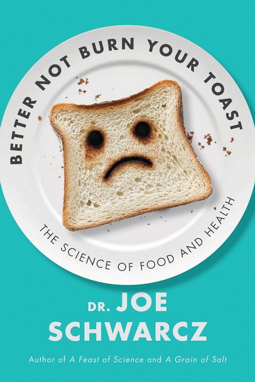 Better Not Burn Your Toast: The Science of Food and Health - JOE SCHWARCZ