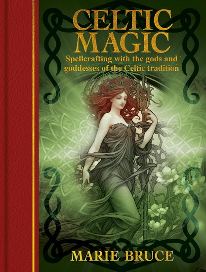 Celtic Magic: Spellcrafting with the Gods and Goddesses of the Celtic Tradition - MARIE BRUCE