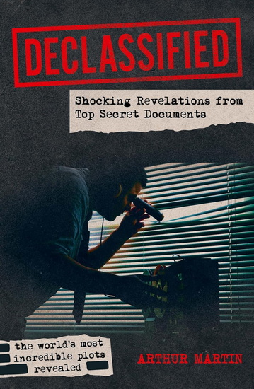 Declassified: From the Zimmerman Telegram to the Cambridge Five - ARTHUR MARTIN