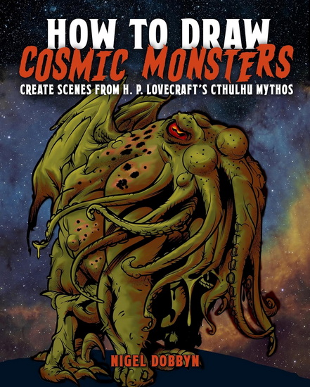 How to Draw Cosmic Monsters: Create Scenes from H. P. Lovecraft&#39;s Cthulhu Mythos - NIGEL DOBBYN