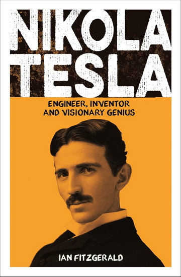 Nikola Tesla: Engineer, Inventor and Visionary Genius - IAN FITZGERALD