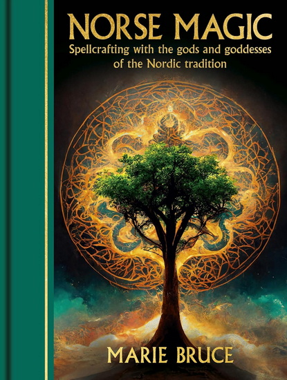 Norse Magic: Spellcrafting with the gods and goddesses of the Nordic tradition - MARIE BRUCE