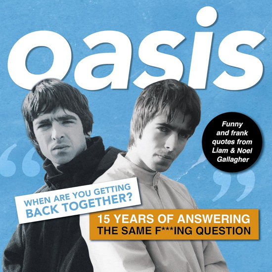 Oasis: When are you getting back together?: Funny and frank quotes from Liam & Noel Gallagher - HARRY MADDISON