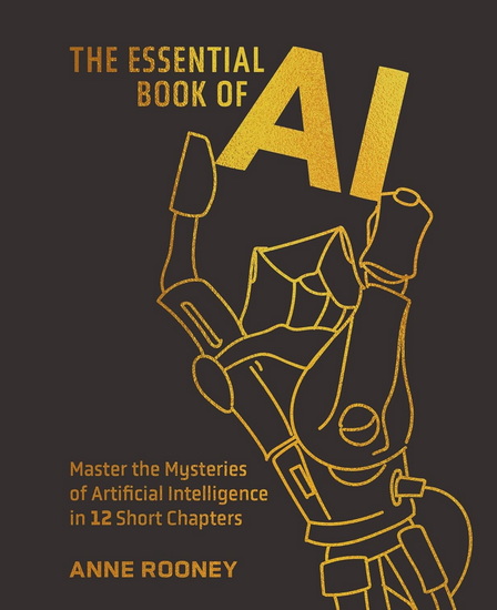 The Essential Book of Artificial Intelligence: Master the Mysteries of Artificial Intelligence in 12 Short Chapters - ANNE ROONEY