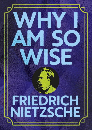 Why I Am So Wise - FREDERICH NIETZSCHE - GERTA VALENTINE