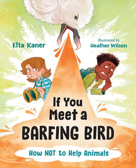 If You Meet a Barfing Bird: How Not to Help Animals - ETTA KANER - HEATHER WILSON