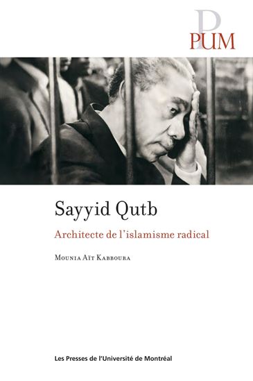 Sayyid Qutb : l&#39;architecte de l’islamisme radical - MOUNIA KABBOURA AÏT