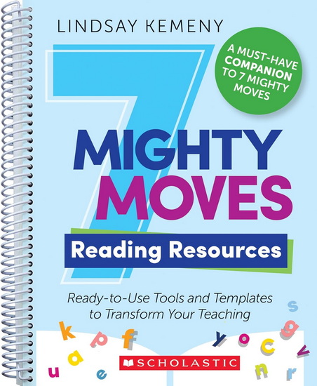 7 Mighty Moves Reading Resources: Ready-To-Use Tools and Templates to Transform Your Teaching - LINDSAY KEMENY