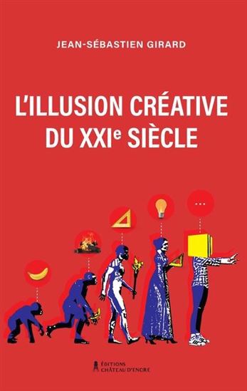 L&#39;Illusion créative du XXIe siècle - JEAN-SÉBASTIEN GIRARD