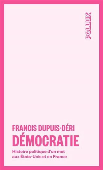 Démocratie : histoire politique d&#39;un mot aux États-Unis et en France N. éd. - FRANCIS DUPUIS-DÉRI