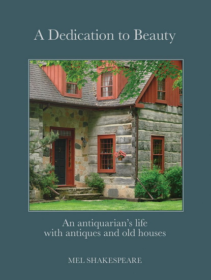 A Dedication to Beauty: An Antiquarian&#39;s Life with Antiques and Old Houses - MEL SHAKESPEARE