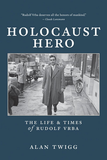 Holocaust Hero: The Life and Times of Rudolf Vrba - ALAN TWIGG