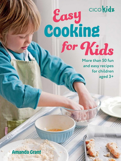 Easy Cooking for Kids: More than 50 fun and easy recipes for children aged 3+ - AMANDA GRANT