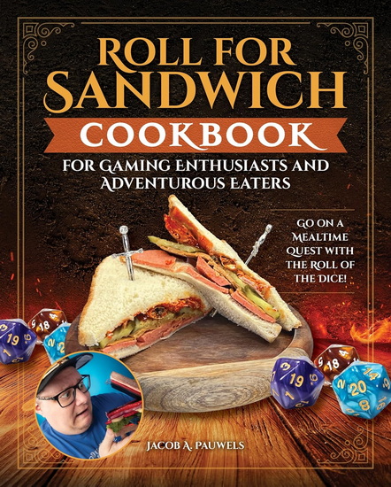 Roll for Sandwich Cookbook for Gamers and Adventurous Eaters: Go on a Mealtime Quest with the Roll of the Dice! - JACOB A. PAUWELS