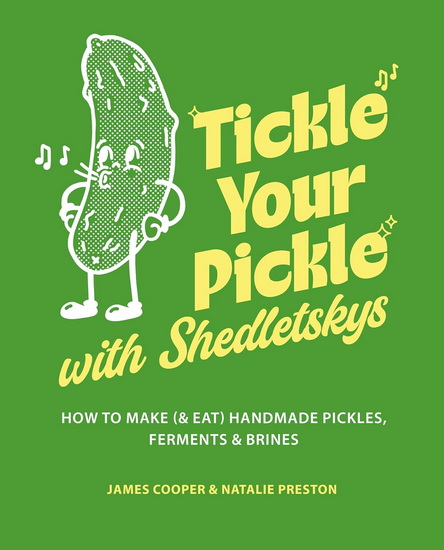 Tickle Your Pickle with Shedletsky&#39;s: How to make (and eat) handmade pickles, ferments and brines - JAMES COOPER PRESTON - NATALIE