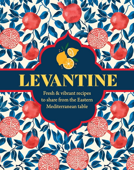Middle Eastern Feasts: Vibrant & delicious Levantine food to share - COLLECTIF