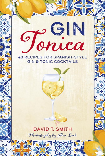 Gin Tonica: 40 recipes for Spanish-style gin & tonic cocktails - DAVID T. SMITH