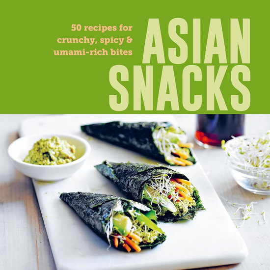 Asian Snacks: 50 recipes for crunchy, spicy & umami-rich bites - COLLECTIF