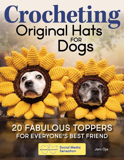Crocheting Original Hats for Dogs: 20 Fabulous Toppers for Everyone&#39;s Best Friend - JANI OJA