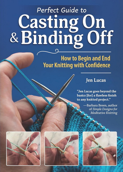 Perfect Guide to Casting On & Binding Off: How to Begin and End Your Knitting with Confidence - JEN LUCAS