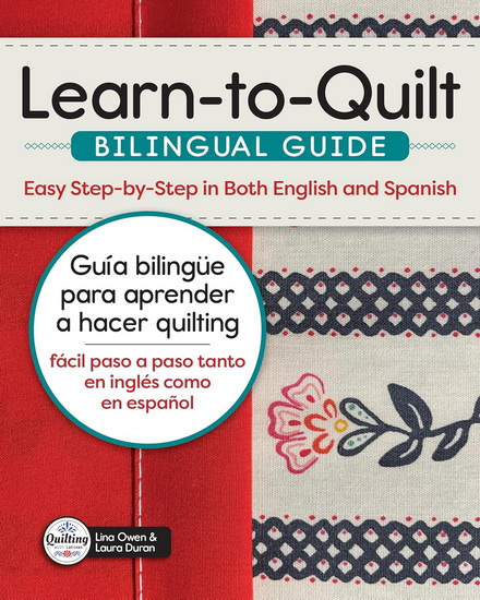 Learn-to-Quilt Bilingual Guide/Guía bilingüe para aprender a hacer quilting: Easy Step-by-Step in Both English and Spanish/fácil paso a paso tanto en inglés como en español - LINA OWEN - LAURA DURAN