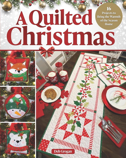 A Quilted Christmas: 16 Projects to Bring the Warmth of the Season Home - DEB GROGAN
