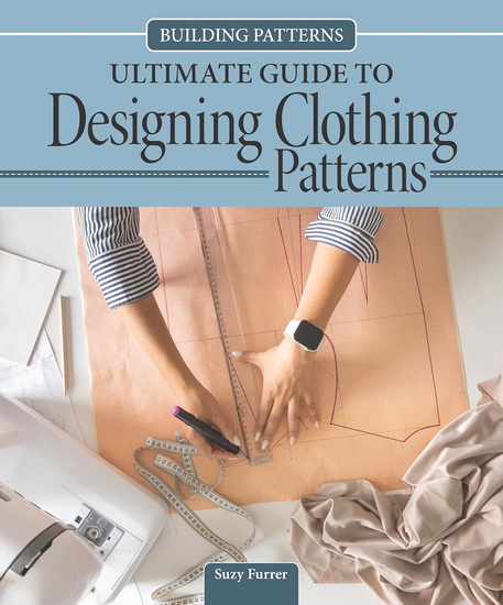 Building Patterns: Ultimate Guide to Designing Patterns for Clothing: Ultimate Guide to Designing Patterns for Clothing - SUZY FURRER