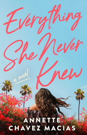 Everything She Never Knew - ANNETTE CHAVEZ MACIAS