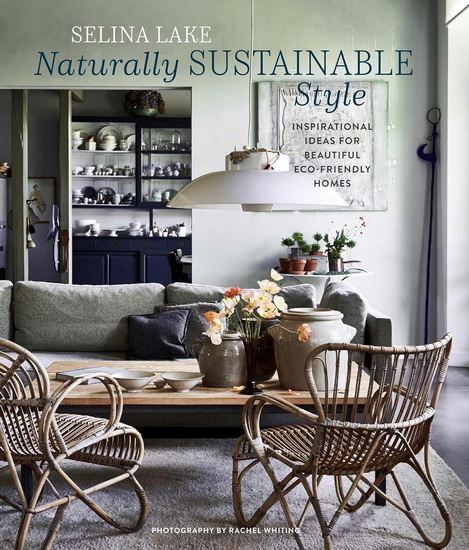 Naturally Sustainable Style: Inspirational ideas for beautiful eco-friendly homes - SELINA LAKE