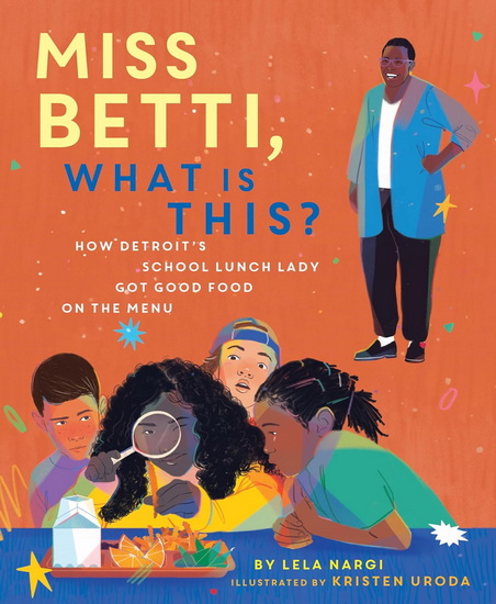 Miss Betti, What Is This?: How Detroit's School Lunch Lady Got Good Food on the Menu - LELA NARGI - KRISTEN URODA