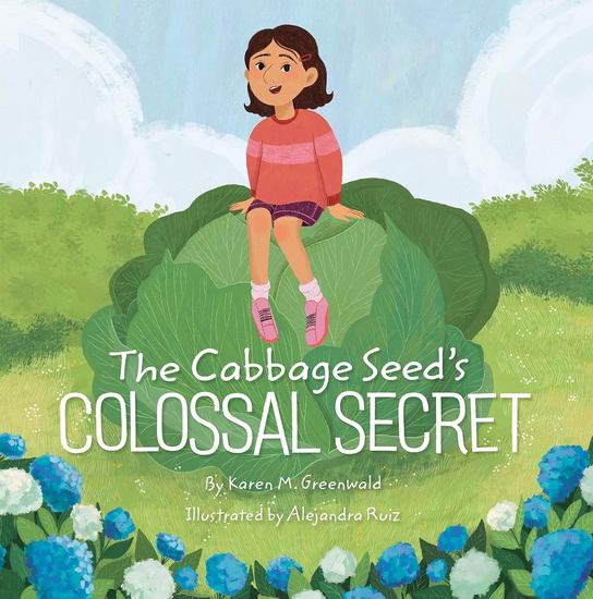 The Cabbage Seed's Colossal Secret - KAREN GREENWALD - ALEJANDRA RUIZ