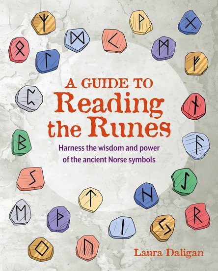 A Guide to Reading the Runes: Harness the wisdom and power of the ancient Norse symbols - LAURA DALIGAN