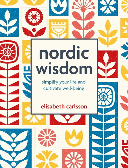 Nordic Wisdom: Simplify your life and cultivate well-being - ELISABETH CARLSSON