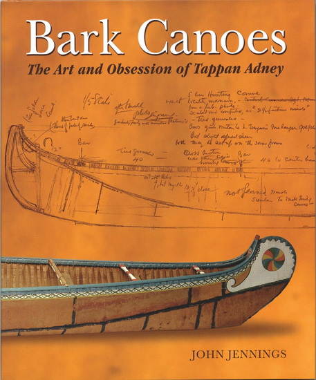 Bark Canoes: The Art and Obsession of Tappan Adney - JOHN JENNINGS