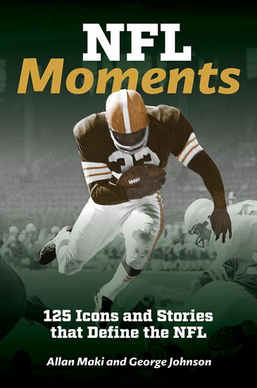 NFL Moments: 125 Icons and Stories that Define the NFL - GEORGE JOHNSON - ALLAN MAKI
