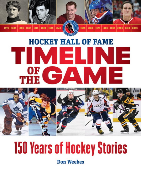 Hockey Hall of Fame Timeline of the Game: 150 Years of Hockey Stories - DON WEEKES
