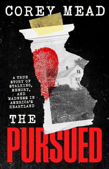 The Pursued: A True Story of Stalking, Memory, and Madness in America&#39;s Heartland - COREY MEAD