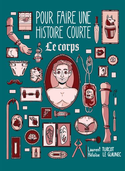 Pour faire une histoire courte… Le corps - LAURENT TURCOT - HÉLOÏSE LE GLAUNEC