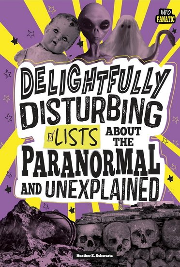 Delightfully Disturbing Lists About the Paranormal and Unexplained - HEATHER E SCHWARTZ