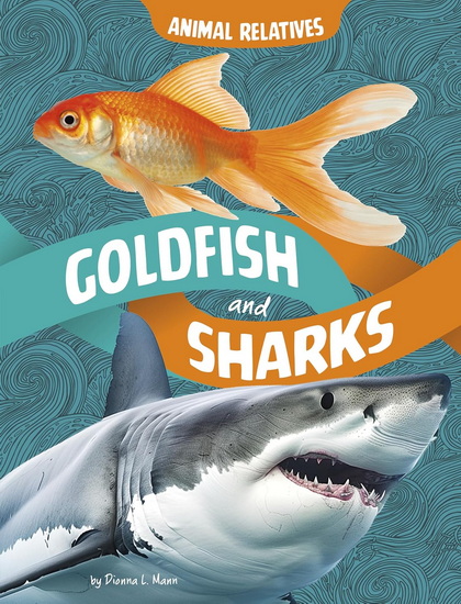Goldfish and Sharks: Fish Relatives - DIONNA L MANN