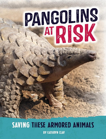 Pangolins at Risk: Saving These Armored Animals - KATHRYN CLAY