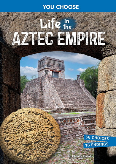 Life in the Aztec Empire: An Interactive Ancient History Adventure - CLAUDIA OVIEDO