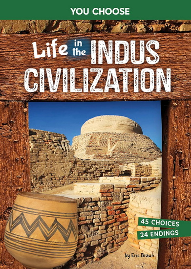Life in the Indus Civilization: An Interactive Ancient History Adventure - ERIC BRAUN