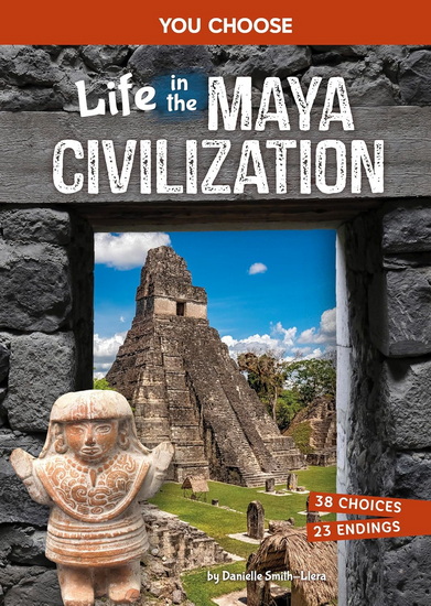 Life in the Maya Civilization: An Interactive Ancient History Adventure - DANIELLE SMITH-LLERA